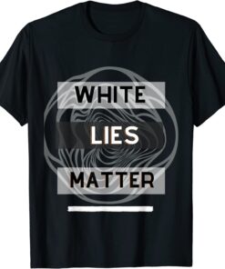 White lies matter Tee Shirt