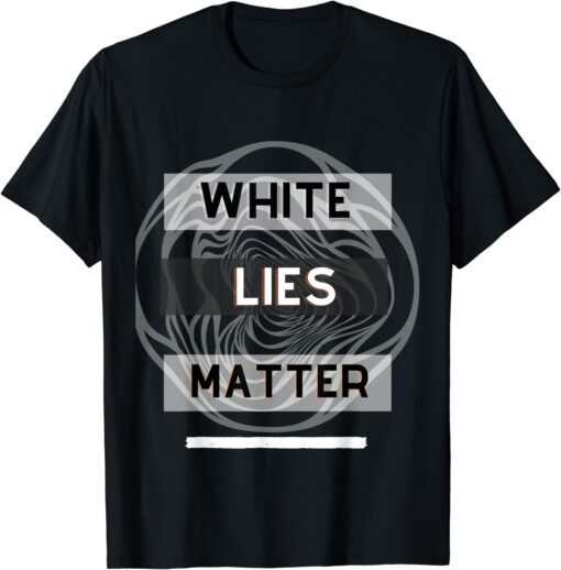 White lies matter Tee Shirt