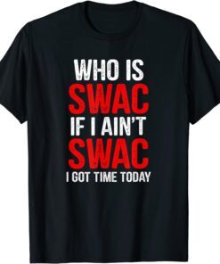 Who Is Swac If I Ain't Swac Tee Shirt