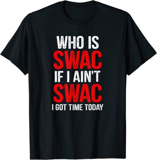 Who Is Swac If I Ain't Swac Tee Shirt