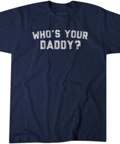 Who's Your Daddy? Tee Shirt