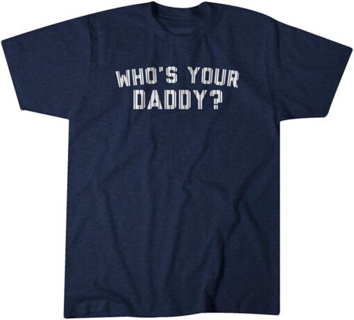 Who's Your Daddy? Tee Shirt