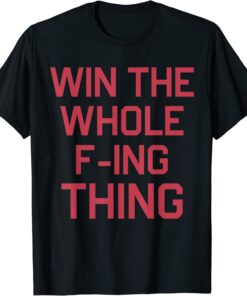 Win The Whole F-ing Thing Tee Shirt
