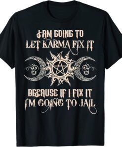 Witch - I'm Going To Let Karma Fix It Because If I Fix It Tee Shirt