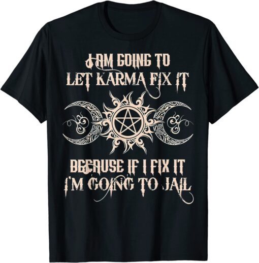 Witch - I'm Going To Let Karma Fix It Because If I Fix It Tee Shirt