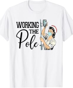 Working The Pole ER Nurse Life Emergency Room Nursing Tee Shirt