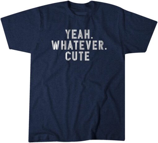 Yeah. Whatever. Cute. Tee Shirt