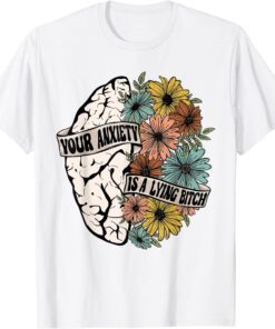 Your Anxiety Is A Lying Bitch Brain Flower Tee Shirt