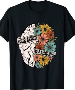 Your Anxiety Is A Lying Bitch Tee Shirt