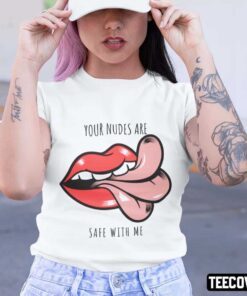Your Nudes Are Safe With Me Tee Shirt