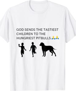 god sends tastiest children to hungriest pitbulls T-Shirt