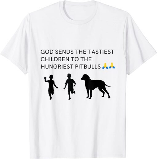 god sends tastiest children to hungriest pitbulls T-Shirt