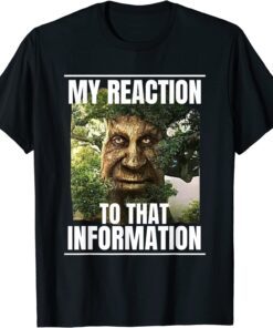 my reaction to that information wise mystical oak tree meme Tee Shirt