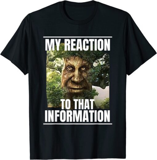 my reaction to that information wise mystical oak tree meme Tee Shirt