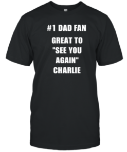 1 Dad Fan Great To See You Again Charlie Tee Shirt