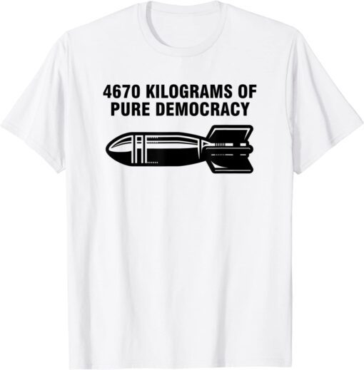 4670 kilograms of pure democracy Tee Shirt