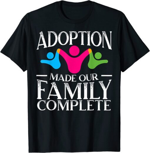 Adoption Made Our Family Complete Gotcha Day Foster Family 2022 Shirt