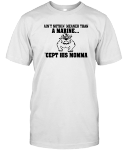 Ain't Nothin Meaner Than A Marine Cept His Momma Tee Shirt