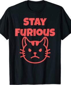 Angry Kitten Stay Furious Being Cute Will Get You Nowhere Tee Shirt