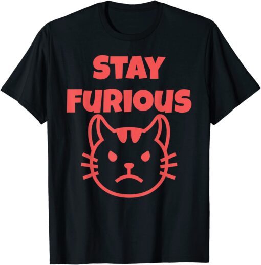 Angry Kitten Stay Furious Being Cute Will Get You Nowhere Tee Shirt