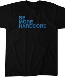 Be More Hardcore Tee Shirt