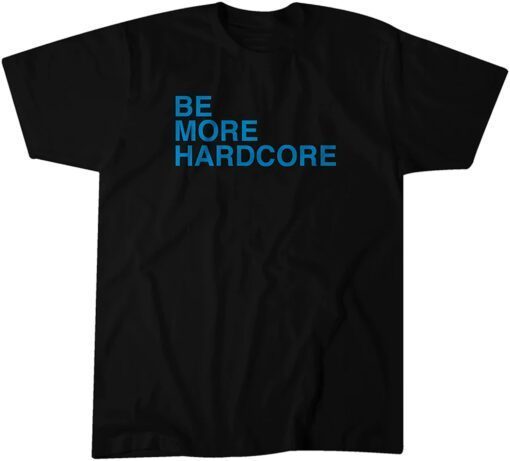 Be More Hardcore Tee Shirt