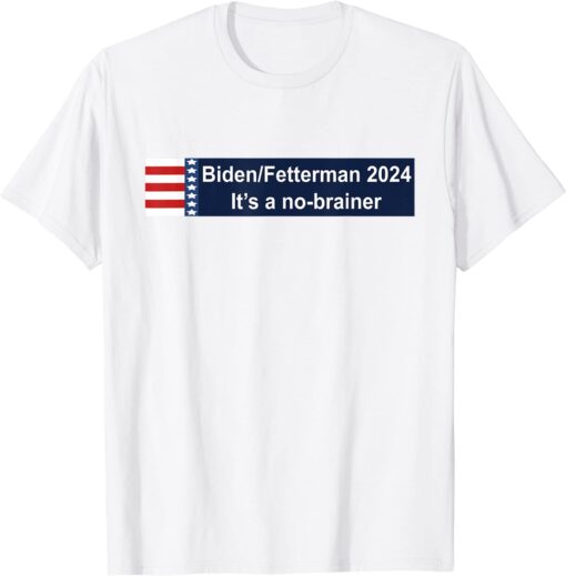 Biden Fetterman 2024 It's A No Brainer Political Anti Biden FJB Tee Shirt