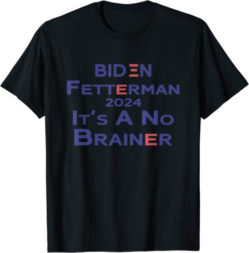 Biden Fetterman 2024 It's A No Brainer Political FJB Tee Shirt