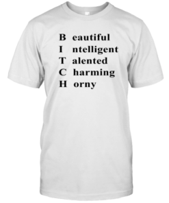 Bitch Beautiful Intelligent Talented Charming Horny T-Shirt