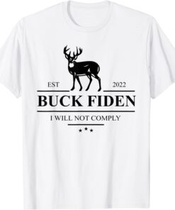 Buck Fiden I Will Not Comply Anti Biden Liberals Tee Shirt