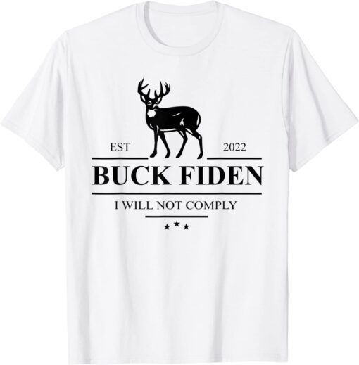 Buck Fiden I Will Not Comply Anti Biden Liberals Tee Shirt