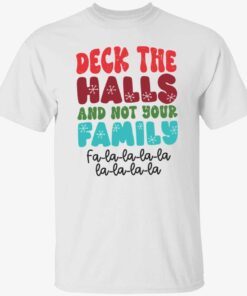 Deck the halls and not your family fa la la la la la la la la Tee Shirt