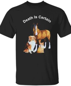 Dog cat horse death is certain Tee shirt