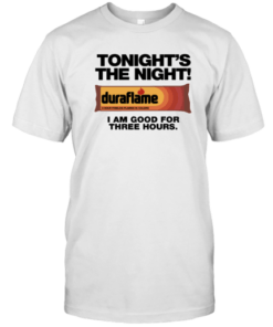 Duraflame Tonight's The Night I Am Good For Three Hours T-Shirt