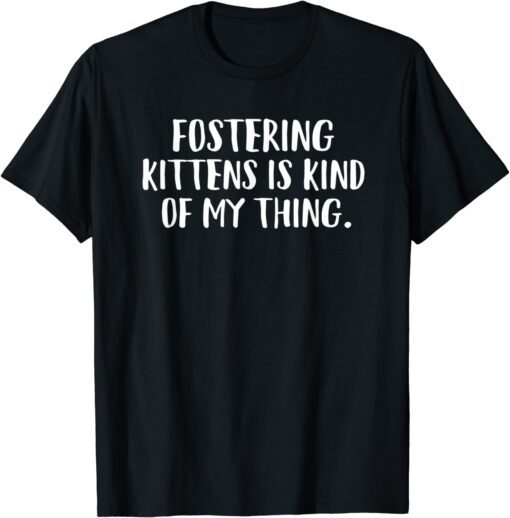 Fostering Kittens Is Kind Of My Thing Foster Cat Mom Tee Shirt