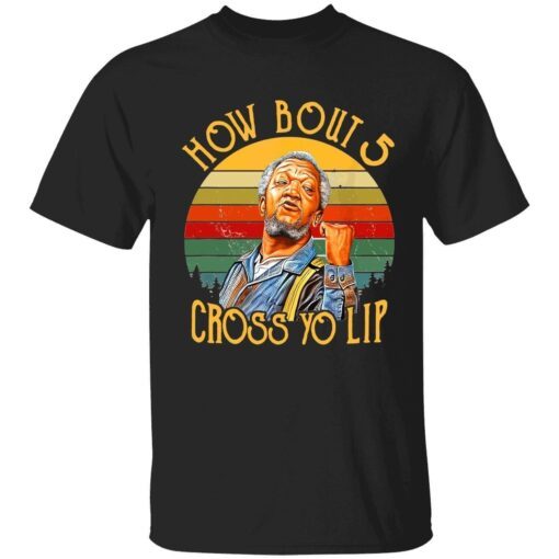 Fred Sanford how bout 5 cross yo lip Tee shirt