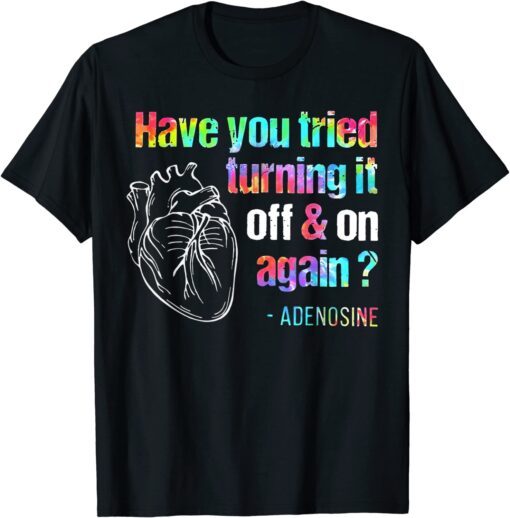 Have You Tried Turning It Off And On Again Adenosine Heart T-Shirt