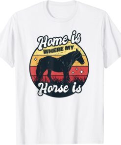 Home Is Where My Horse Is Tee Shirt