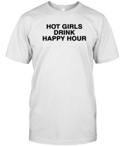 Hot Girls Drink Happy Hour Tee Shirt