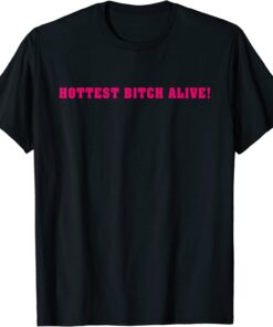 Hottest Bitch Alive Tee Shirt