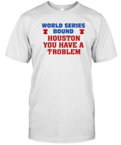 Houston You Have A Problem Phillies Tee Shirt