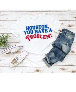 Houston, You Have A Problem Tee T-Shirt