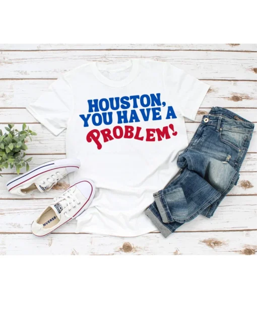 Houston, You Have A Problem Tee T-Shirt