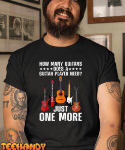 How Many Guitars Does A Guitar Player Need Just One More Tee Shirt