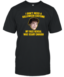 I Don't Need A Halloween Costume My Face Reveal Was Scary Enough T-Shirt