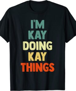 I'M Kay Doing Kay Things Fun Personalized Name Kay Tee Shirt