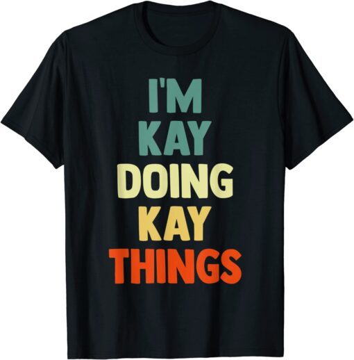 I'M Kay Doing Kay Things Fun Personalized Name Kay Tee Shirt