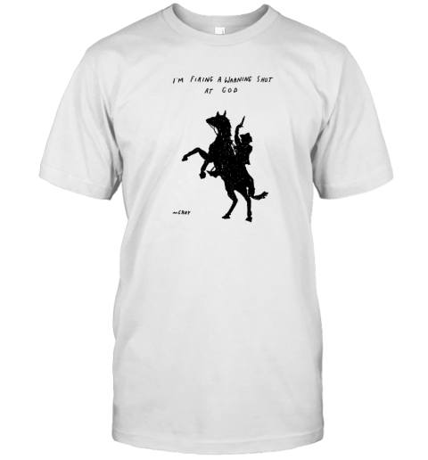 I’m Firing A Warning Shot At God Tee Shirt I'm Firing A Warning Shot At God Tee Shirt