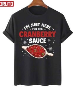 I’m Just Here For Cranberry Sauce Christmas Tee Shirt