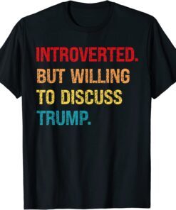 Introverted But Willing To Discuss Trump Tee Shirt